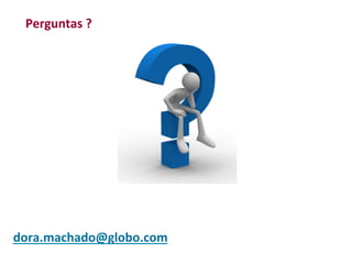 Bibliograﬁa	
  ?	
  
  Perguntas	
  




dora.machado@globo.com	
  
	
  
 