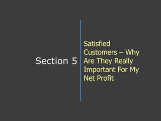 Satisfied Customers – Why Are They Really Important For My Net Profit Section 5 