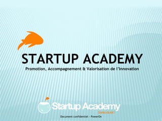 STARTUP ACADEMY Promotion, Accompagnement & Valorisation de l’Innovation Document confidentiel - PowerOn 