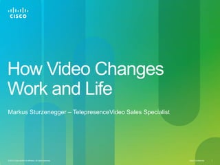 How Video Changes Work and Life Markus Sturzenegger – TelepresenceVideo Sales Specialist 