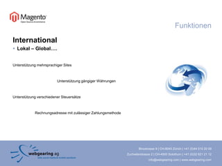 FunktionenInternationalLokal – Global….Unterstützung mehrsprachiger Sites		Unterstützung gängiger WährungenUnterstützung verschiedener SteuersätzeRechnungsadresse mit zulässiger Zahlungsmethode