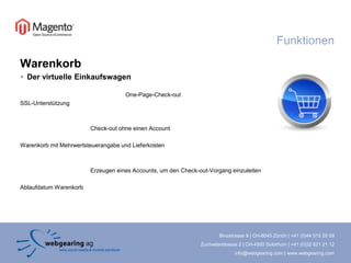 FunktionenWarenkorbDer virtuelle EinkaufswagenOne-Page-Check-outSSL-Unterstützung Check-out ohne einen AccountWarenkorb mit Mehrwertsteuerangabe und Lieferkosten		Erzeugen eines Accounts, um den Check-out-Vorgang einzuleitenAblaufdatum Warenkorb