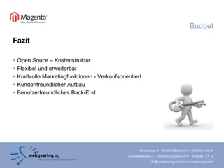 BudgetFazitOpen Souce – KostenstrukturFlexibel und erweiterbarKraftvolle Marketingfunktionen - VerkaufsorientiertKundenfreundlicher AufbauBenutzerfreundliches Back-End