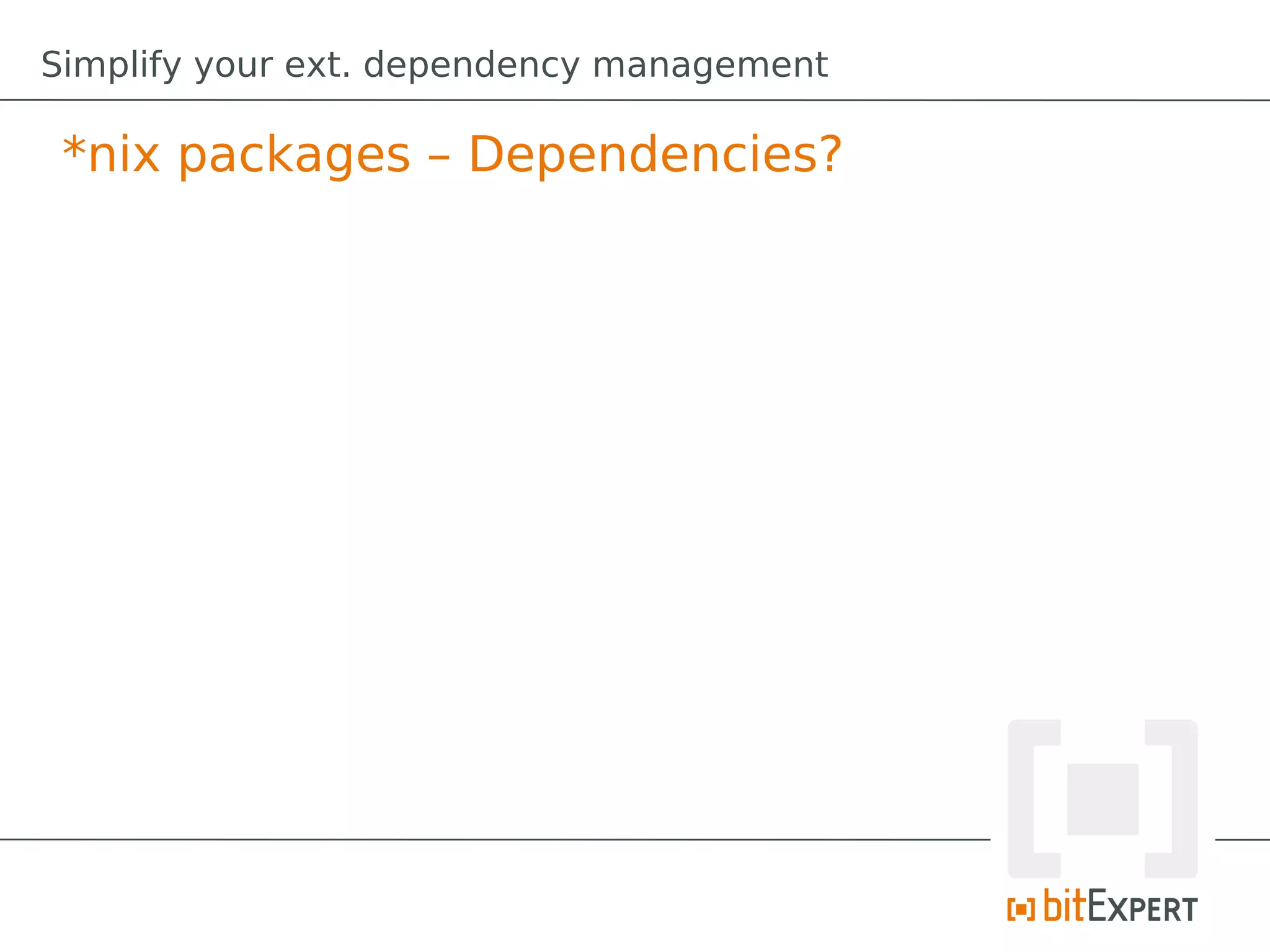 Simplify your ext. dependency management

 *nix packages – Dependencies?
 