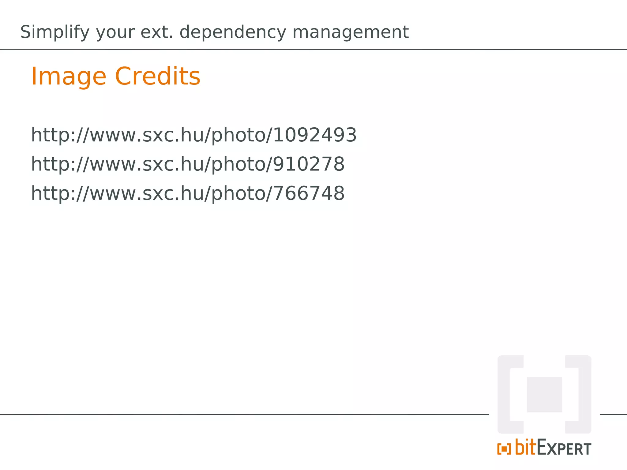 Simplify your ext. dependency management

 Image Credits

 http://www.sxc.hu/photo/1092493
 http://www.sxc.hu/photo/910278
 http://www.sxc.hu/photo/766748
 