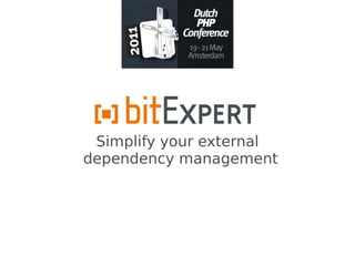 v




 Simplify your external
dependency management
 