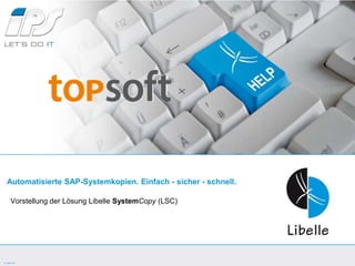 Automatisierte SAP-Systemkopien. Einfach - sicher - schnell.  Vorstellung der Lösung Libelle SystemCopy(LSC) 