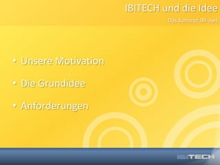IBITECH und die IdeeUnsere MotivationDie GrundideeAnforderungenDas Konzept IBI-aws