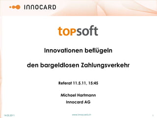 09.05.2011 1 Innovationen beflügeln den bargeldlosen Zahlungsverkehr Referat 11.5.11, 15:45 Michael Hartmann Innocard AG www.innocard.ch 