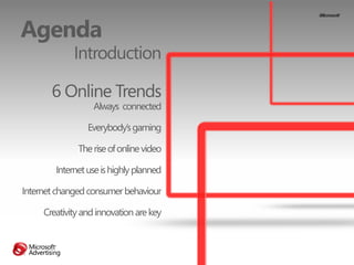Agenda
             Introduction

       6 Online Trends
                  Always connected

                 Everybody’s ...
