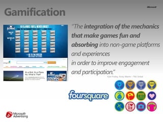Gamification
               “The integration of the mechanics
               that make games fun and
               absorb...