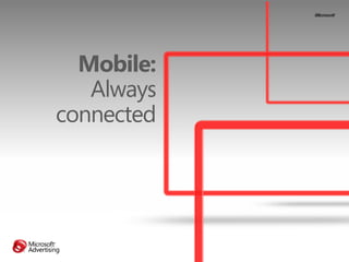 Mobile:
   Always
connected
 
