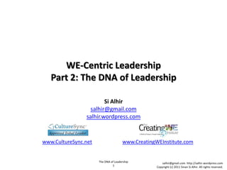 WE-Centric LeadershipPart 2: The DNA of Leadership Si Alhirsalhir@gmail.comsalhir.wordpress.com www.CultureSync.net www.CreatingWEInstitute.com 