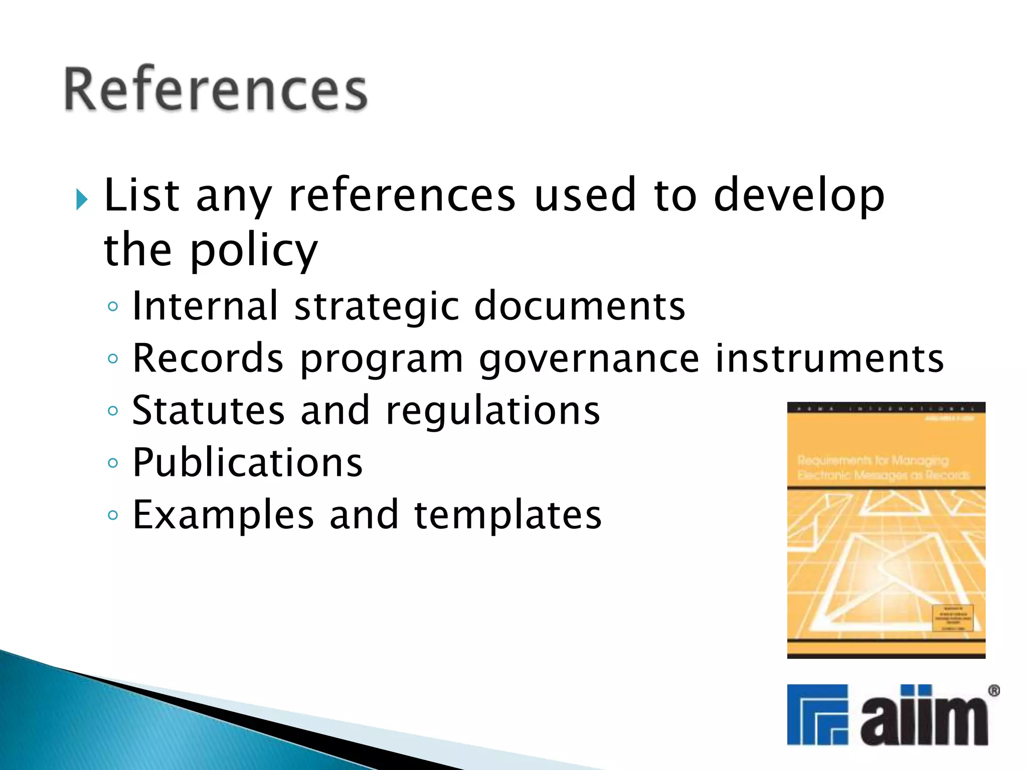 List any references used to develop the policyInternal strategic documentsRecords program governance instrumentsStatutes and regulationsPublications Examples and templatesReferences