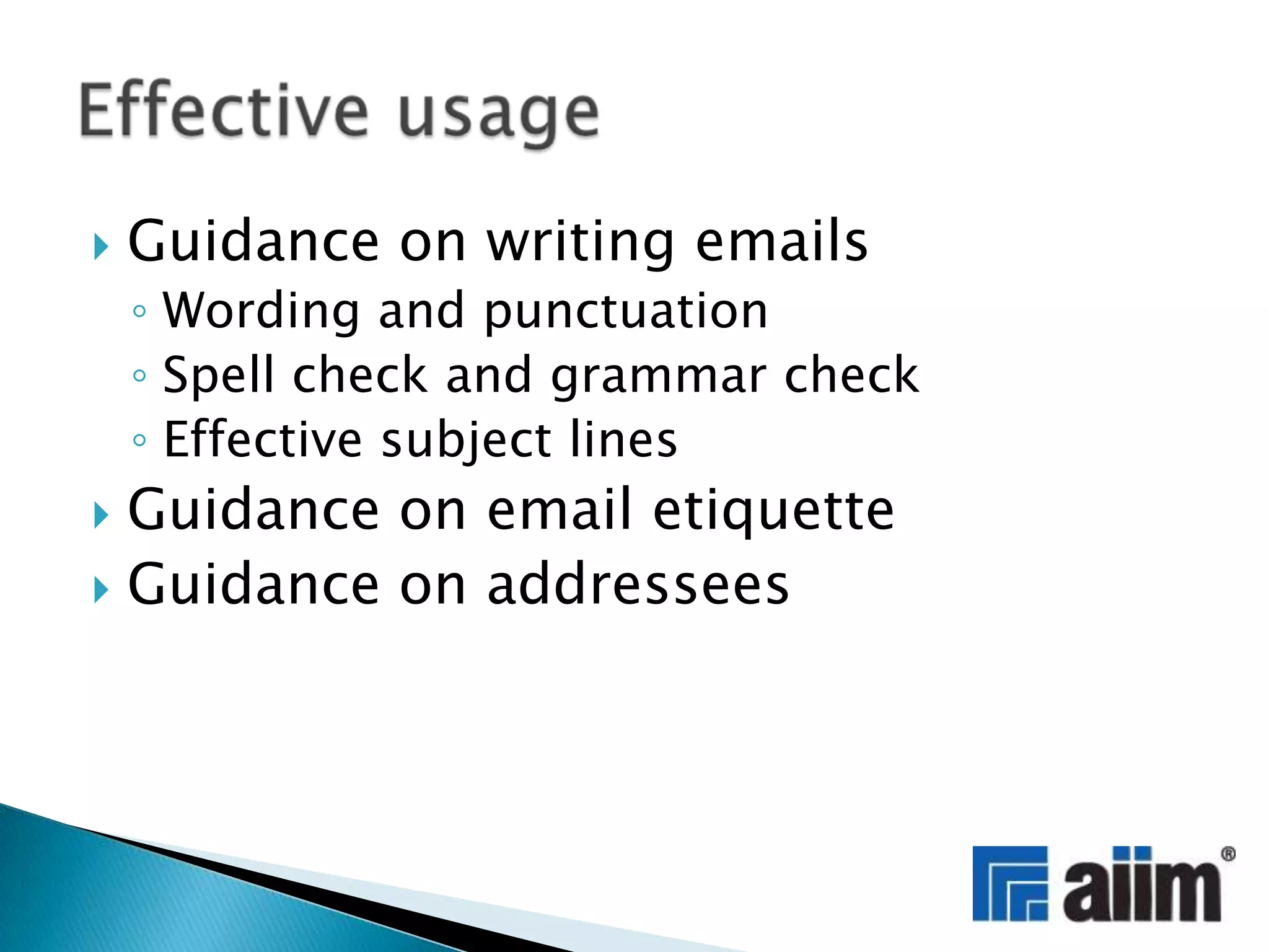 Guidance on writing emailsWording and punctuationSpell check and grammar checkEffective subject linesGuidance on email etiquetteGuidance on addresseesEffective usage