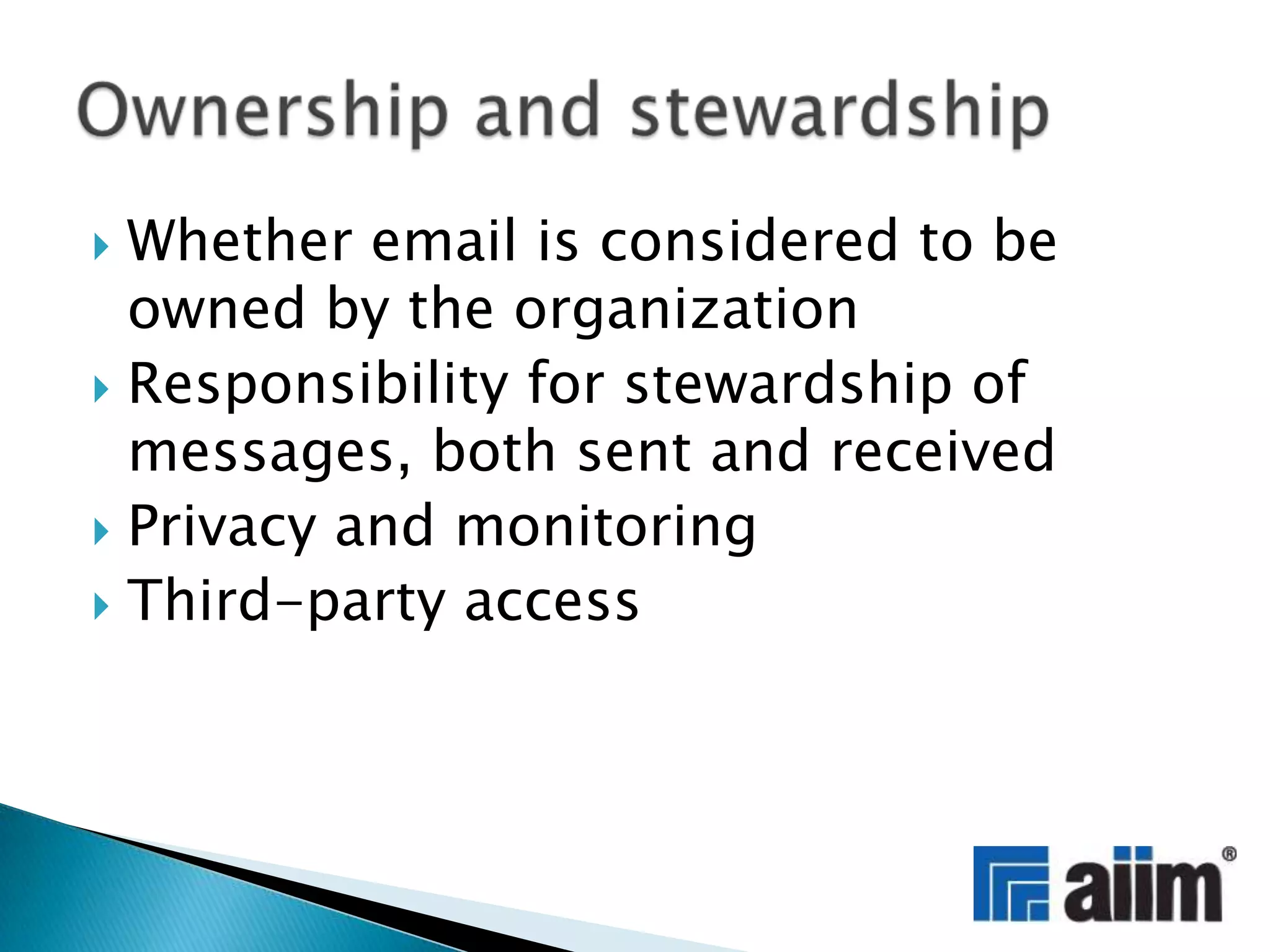 Whether email is considered to be owned by the organizationResponsibility for stewardship of messages, both sent and receivedPrivacy and monitoringThird-party accessOwnership and stewardship