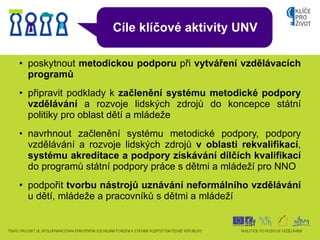 Cíle klíčové aktivity UNV <ul><li>poskytnout  metodickou podporu  při  vytváření vzdělávacích programů </li></ul><ul><li>p...
