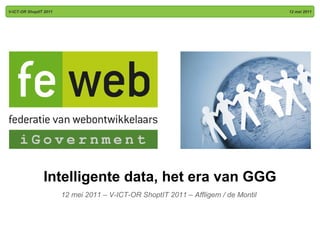 Intelligente data, het era van GGG V-ICT-OR ShoptIT 2011 12 mei 2011 12 mei 2011 – V-ICT-OR ShoptIT 2011 – Affligem / de Montil 