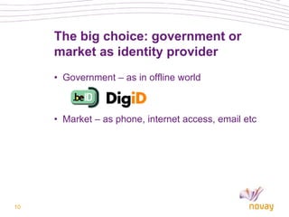 The big choice: government or
     market as identity provider
     • Government – as in offline world



     • Market – ...