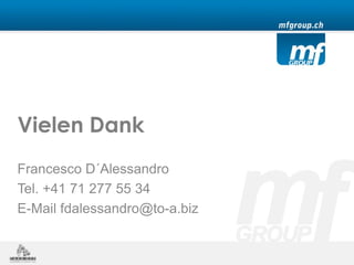 Vielen Dank
Francesco D´Alessandro
Tel. +41 71 277 55 34
E-Mail fdalessandro@to-a.biz
 