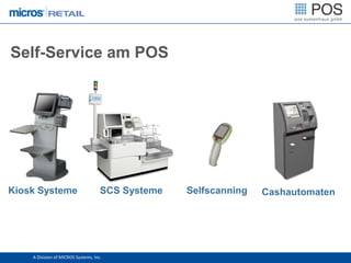 Self-Service am POS




Kiosk Systeme                        SCS Systeme   Selfscanning   Cashautomaten




    A Division of MICROS Systems, Inc.
 