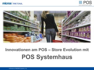 Innovationen am POS – Store Evolution mit
                        POS Systemhaus
 A Division of MICROS Systems, Inc.
 