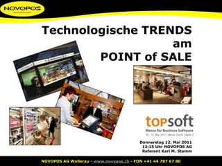 Technologische TRENDS am POINT of SALE Donnerstag 12. Mai 201112:15 Uhr NOVOPOS AGReferent Karl M. Stamm 