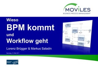 Wieso

BPM kommt
und
Workflow geht
Lorenz Brügger & Markus Saladin
Samstag, 14. Mai 2011
 