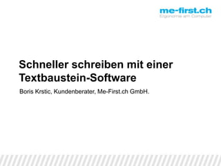 Schneller schreiben mit einer Textbaustein-Software Boris Krstic, Kundenberater, Me-First.ch GmbH. 