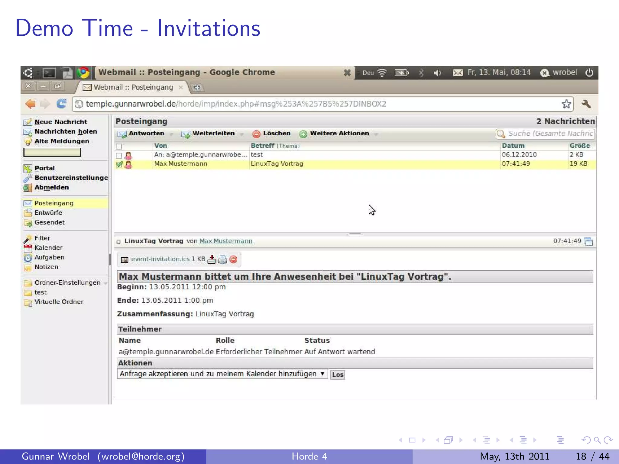 Demo Time - Invitations




Gunnar Wrobel (wrobel@horde.org)   Horde 4   May, 13th 2011   18 / 44
 