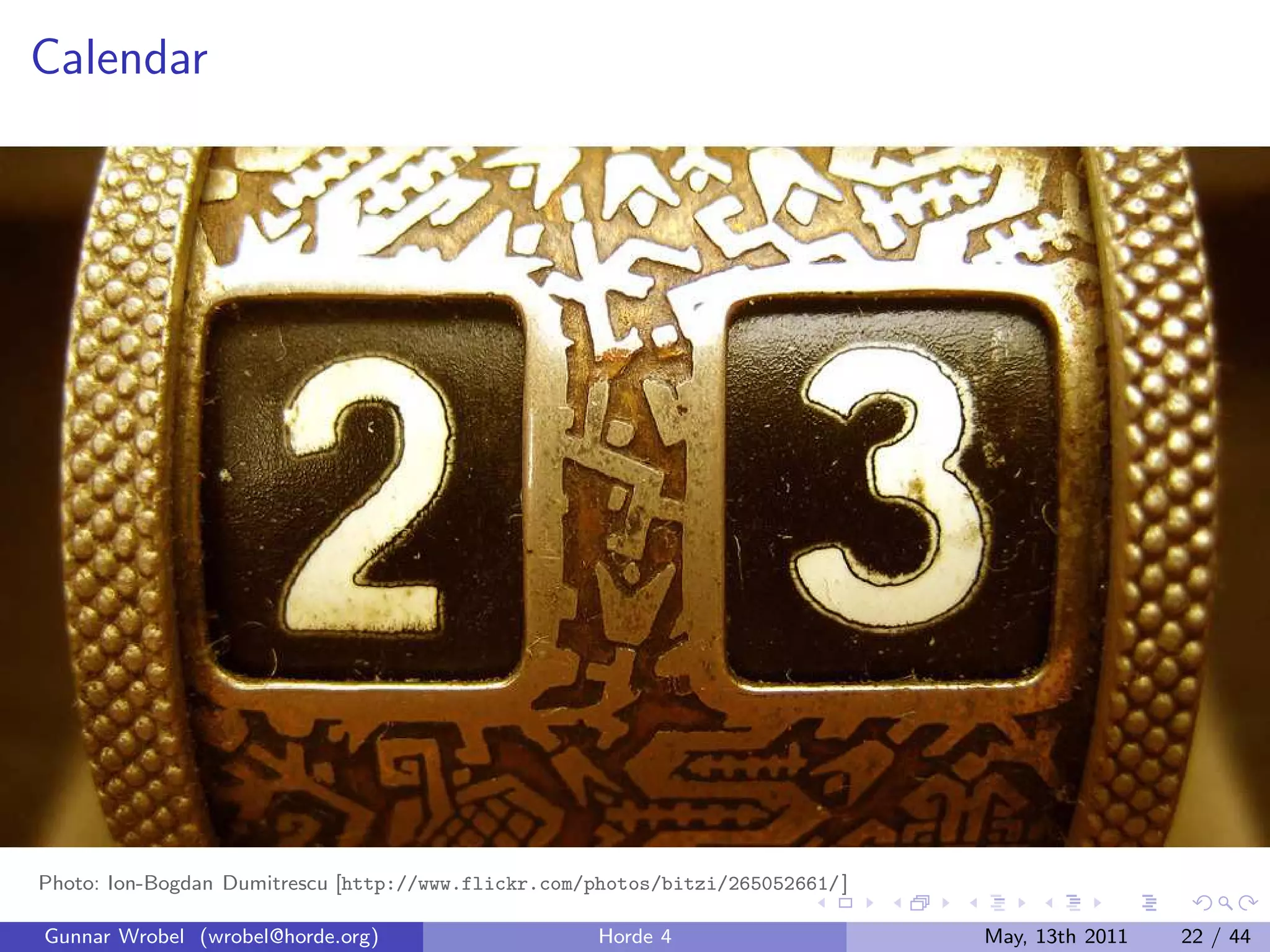 Calendar




Photo: Ion-Bogdan Dumitrescu [http://www.flickr.com/photos/bitzi/265052661/ ]

Gunnar Wrobel (wrobel@horde.org)                     Horde 4                    May, 13th 2011   22 / 44
 