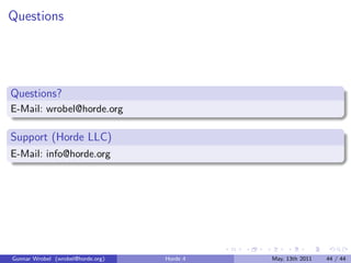 Questions




Questions?
E-Mail: wrobel@horde.org

Support (Horde LLC)
E-Mail: info@horde.org




Gunnar Wrobel (wrobel@horde.org)   Horde 4   May, 13th 2011   44 / 44
 