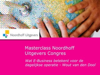 Masterclass Noordhoff Uitgevers Congres Wat E-Business betekent voor de dagelijkse operatie - Wout van den Dool  