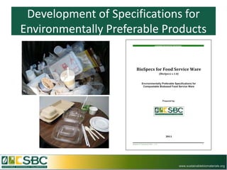 Development of Specifications for
Environmentally Preferable Products




                             www.sustainablebiomaterials.org
 