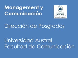 Management y Comunicación Dirección de Posgrados Universidad Austral Facultad de Comunicación 