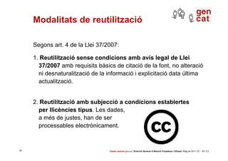 Modalitats de reutilització

     Segons art. 4 de la Llei 37/2007:

     1. Reutilització sense condicions amb avís legal...