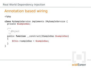 Real World Dependency Injection

 Annotation based wiring
 <?php

 class MySampleService implements IMySampleService {
   ...