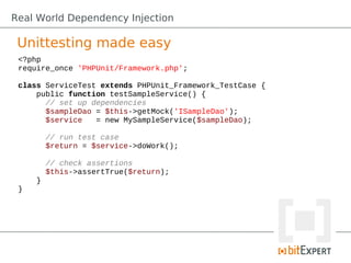 Real World Dependency Injection

 Unittesting made easy
 <?php
 require_once 'PHPUnit/Framework.php';

 class ServiceTest ...
