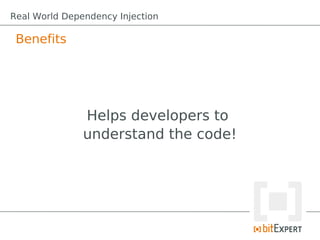 Real World Dependency Injection

 Benefits




               Helps developers to
               understand the code!
 