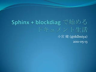 Sphinx + blockdiagで始めるドキュメント生活 小宮 健 (@tk0miya) 2011-05-13 