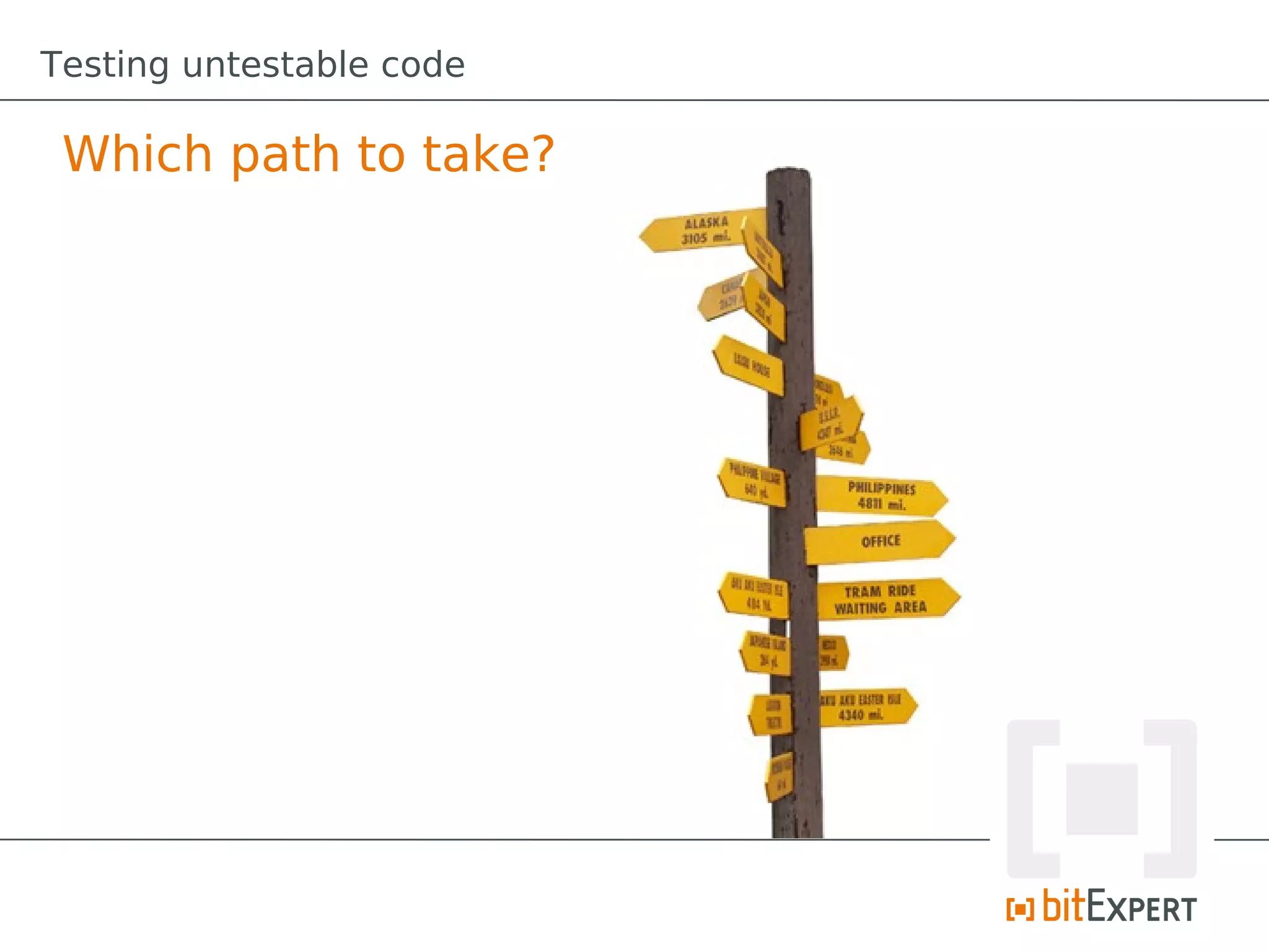 Testing untestable code

 Which path to take?
 