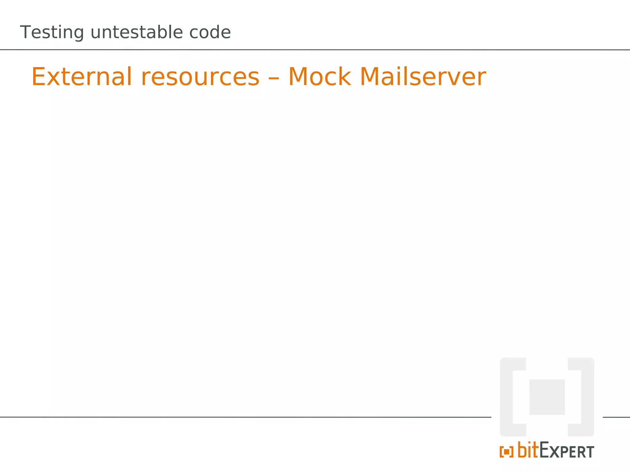 Testing untestable code

 External resources – Mock Mailserver
 