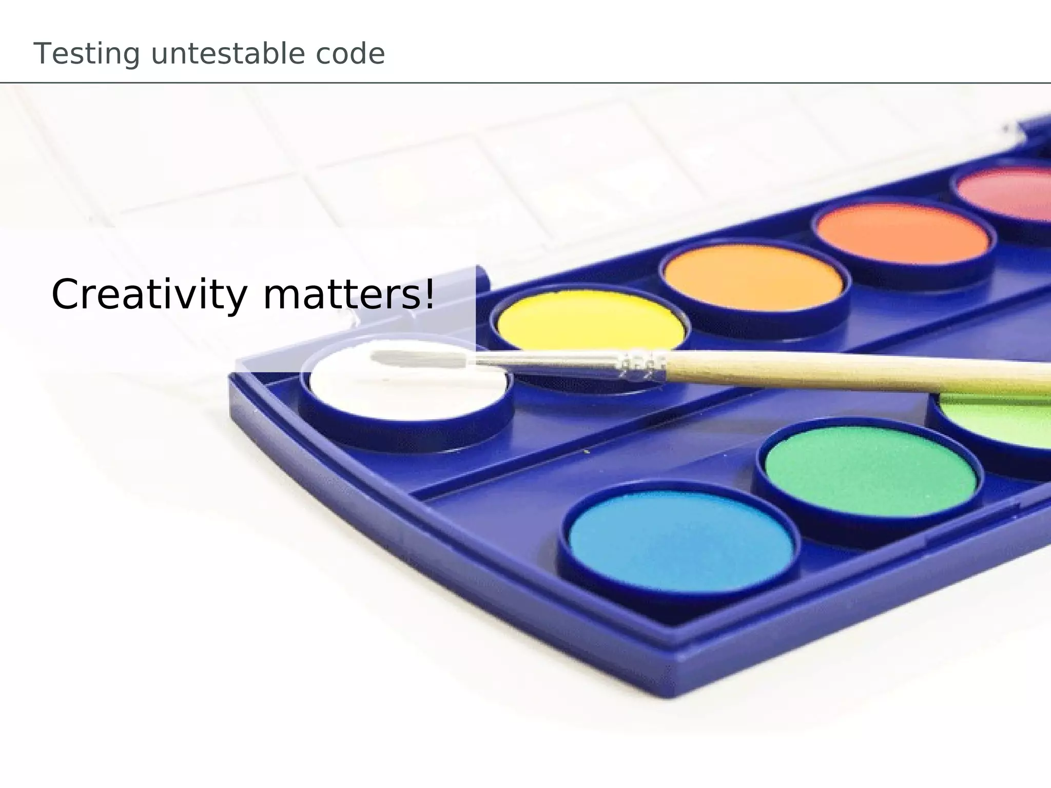 Testing untestable code




 Creativity matters!
 