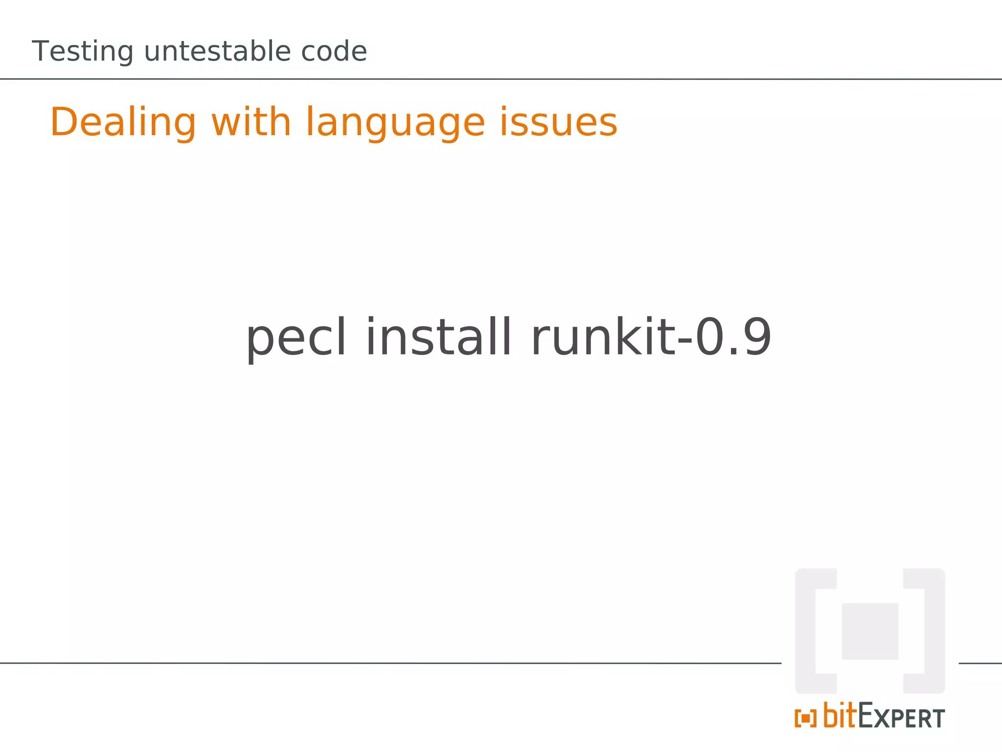 Testing untestable code

 Dealing with language issues




              pecl install runkit-0.9
 