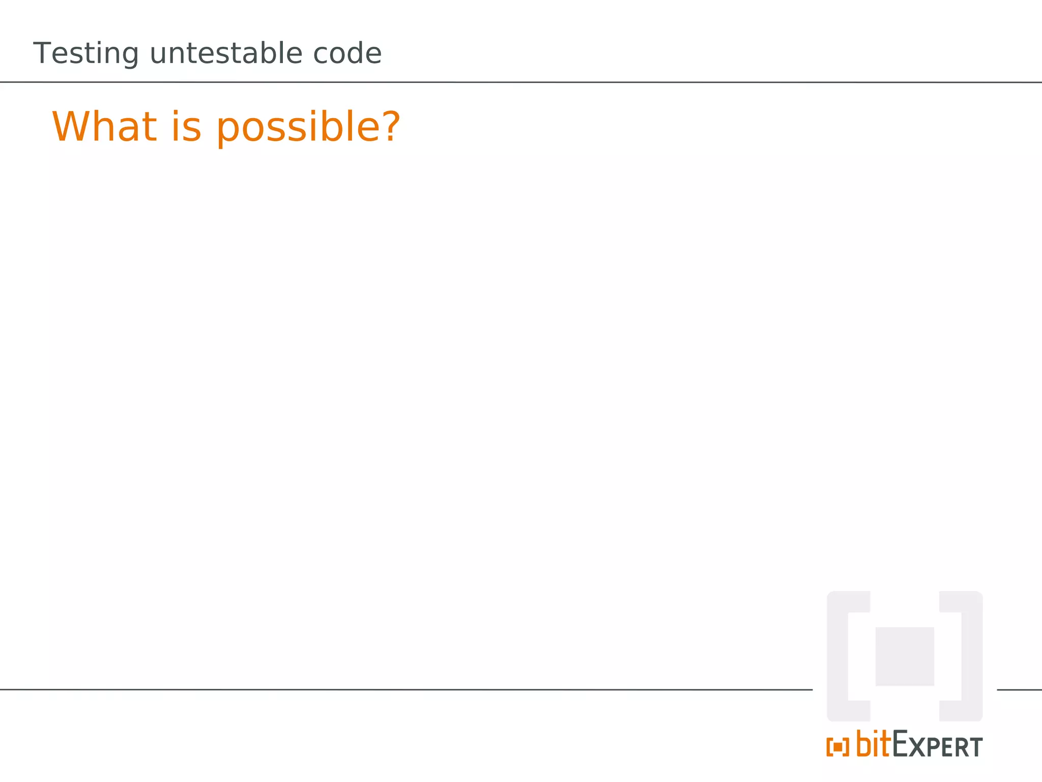 Testing untestable code

 What is possible?
 