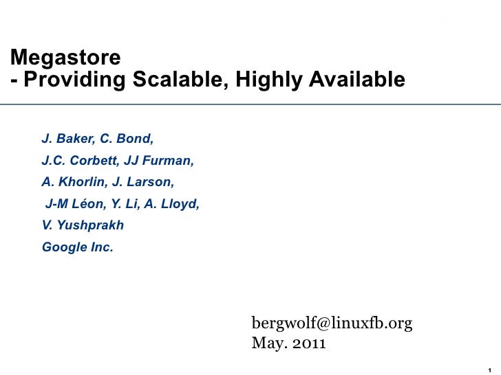 Megastore  - Providing Scalable, Highly Available J. Baker, C. Bond,  J.C. Corbett, JJ Furman,  A. Khorlin, J. Larson, J-M...