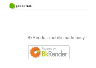 BkRender: mobile made easy
 