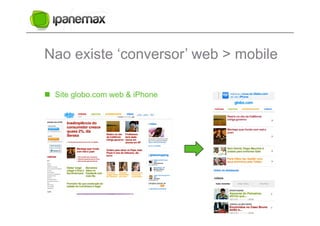 Nao existe ‘conversor’ web > mobile

  Site globo.com web & iPhone
 