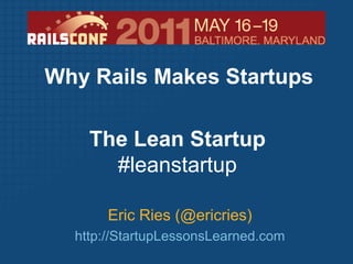 Why Rails Makes Startups The Lean Startup#leanstartup Eric Ries (@ericries) http://StartupLessonsLearned.com 