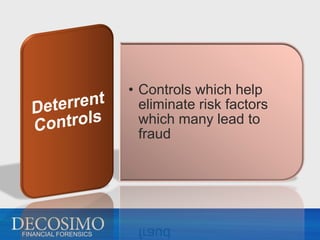 • Controls which help
                        eliminate risk factors
                        which many lead to
                        fraud




FINANCIAL FORENSICS
 